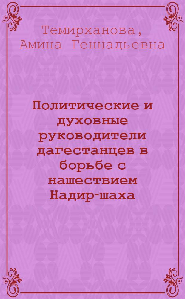 Политические и духовные руководители дагестанцев в борьбе с нашествием Надир-шаха : автореферат диссертации на соискание ученой степени к.ист.н. : специальность 07700.02