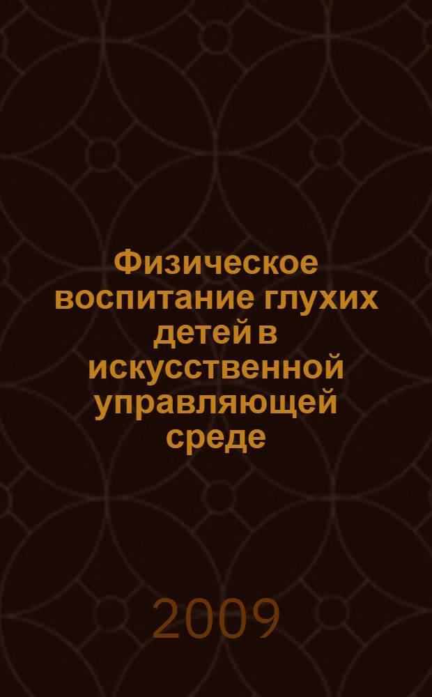 Физическое воспитание глухих детей в искусственной управляющей среде : монография