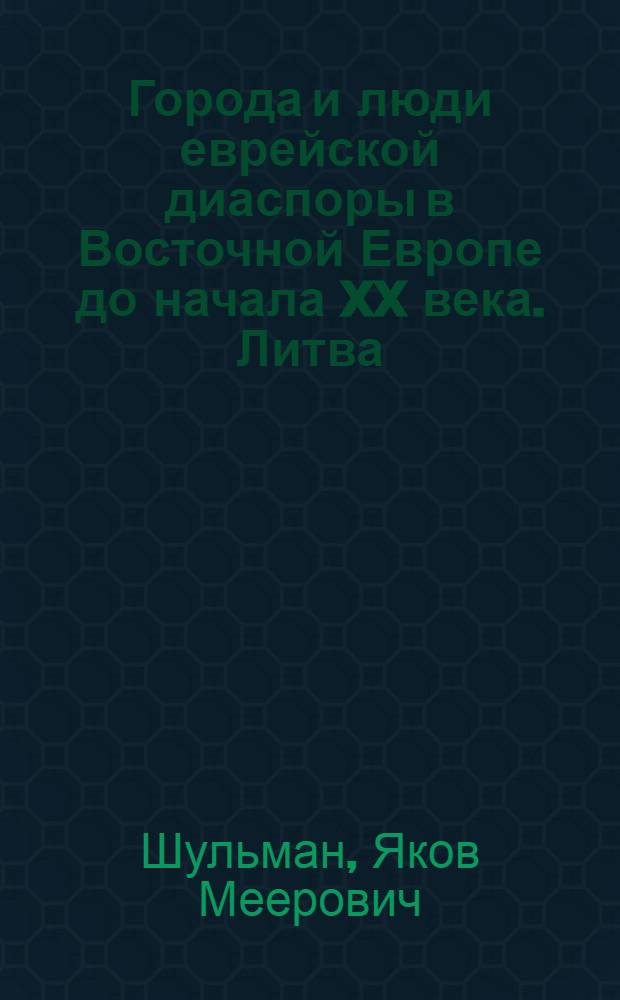 Города и люди еврейской диаспоры в Восточной Европе до начала XX века. Литва : Зарасай, Паневежис, Рассейняй, Укмерге Швенчёнис, Шяуляй и Жагаре