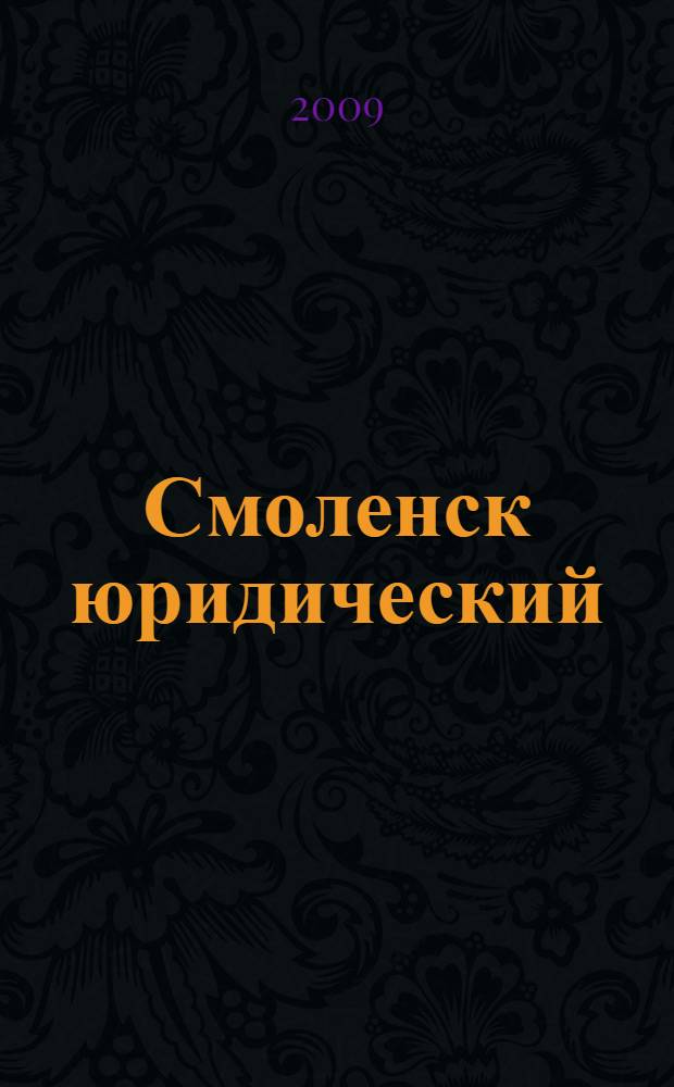 Смоленск юридический : все о юриспруденции города Смоленска и области: статьи, адреса, телефоны: бизнес-справочник, 2009: № 1