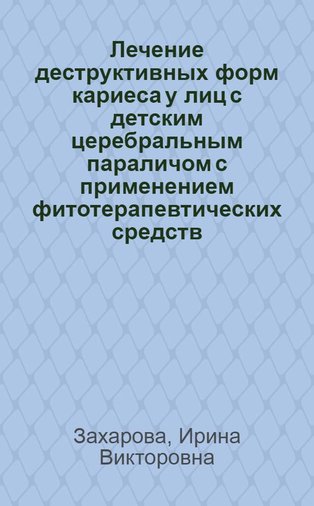 Лечение деструктивных форм кариеса у лиц с детским церебральным параличом с применением фитотерапевтических средств : автореф. дис. на соиск. учен. степ. канд. мед. наук : специальность 14.00.21 <стоматология>