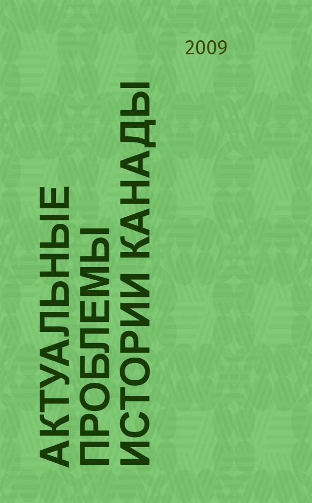 Актуальные проблемы истории Канады: современные подходы отечественной новистики : сборник научных трудов памяти профессора Г. И. Лузянина : по материалам международного научно-практического семинара "Актуальные проблемы истории Канады: современные подходы отечественной новистики", 28 апреля, 2009