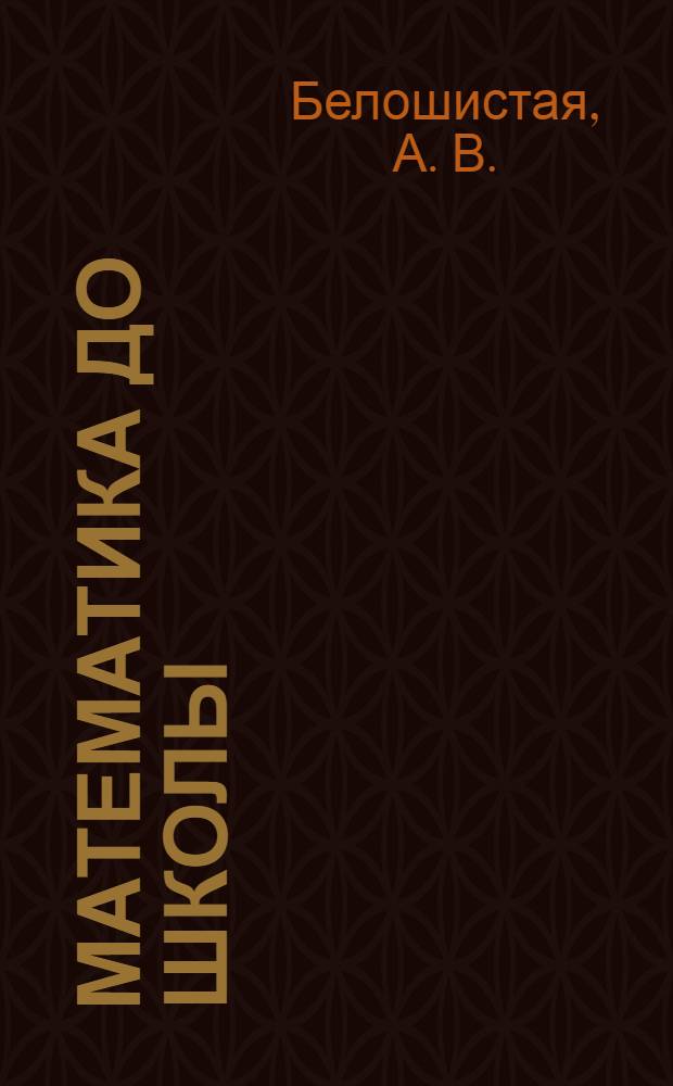 Математика до школы: рабочая тетрадь для занятий с детьми от 4 до 5 лет