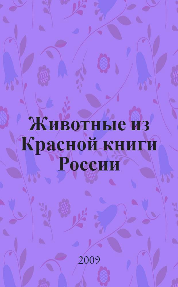 Животные из Красной книги России : детям 8-12 лет и тем, кто любит родную природу