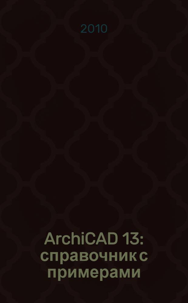 ArchiCAD 13 : справочник с примерами