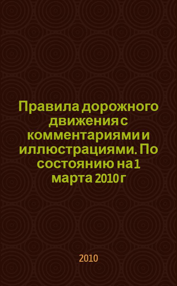 Правила дорожного движения с комментариями и иллюстрациями. По состоянию на 1 марта 2010 г.
