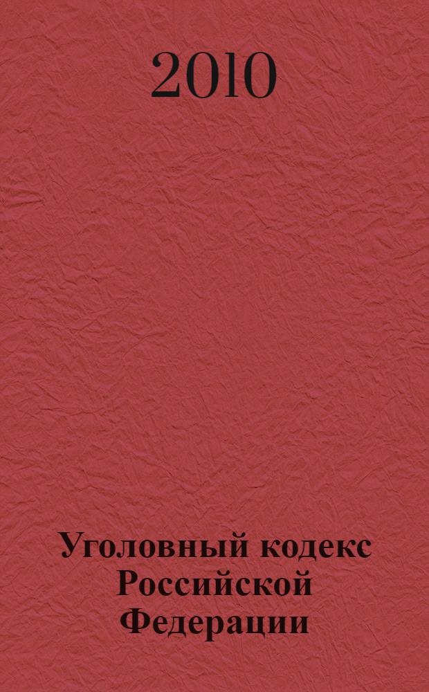 Уголовный кодекс Российской Федерации : по состоянию на 10 марта 2010 года : от 13 июня 1996 г. N° 63-Ф3 : (с изменениями от 27 мая, 25 июня 1998 г. и др.)