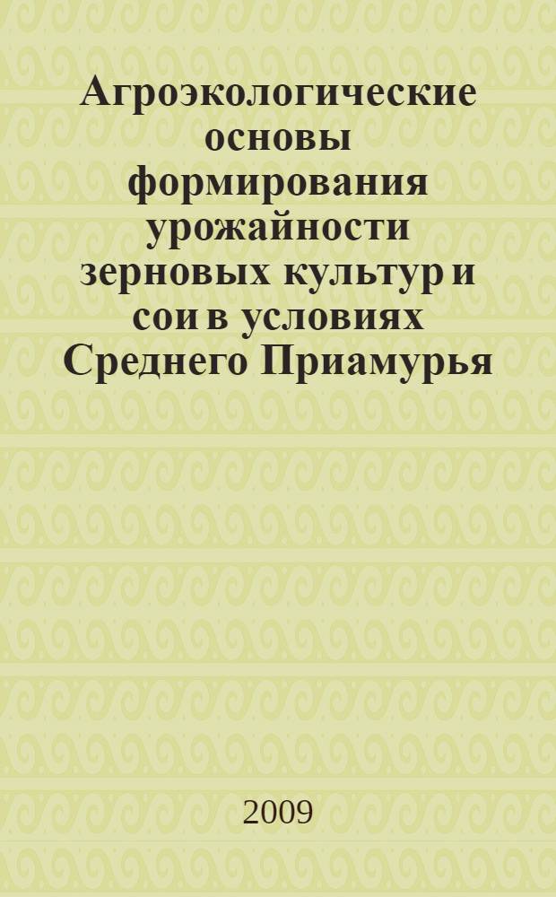Агроэкологические основы формирования урожайности зерновых культур и сои в условиях Среднего Приамурья : автореф. дис. на соиск. учен. степ. д-ра с.-х. наук : специальность 06.01.09 <Растениеводство>