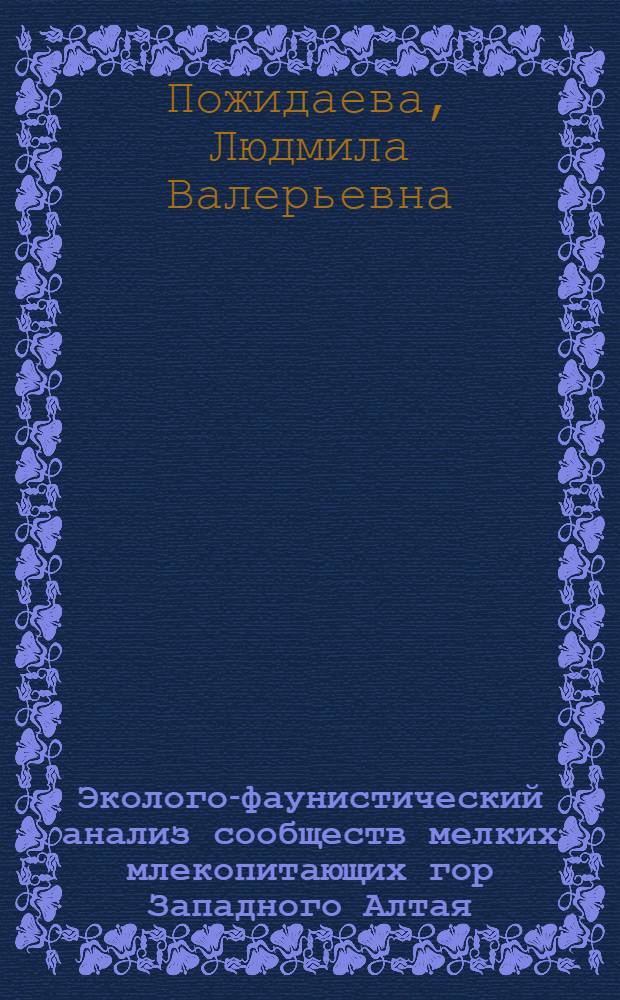 Эколого-фаунистический анализ сообществ мелких млекопитающих гор Западного Алтая : автореф. дис. на соиск. учен. степ. канд. биол. наук : специальность 03.00.08 <Зоология>