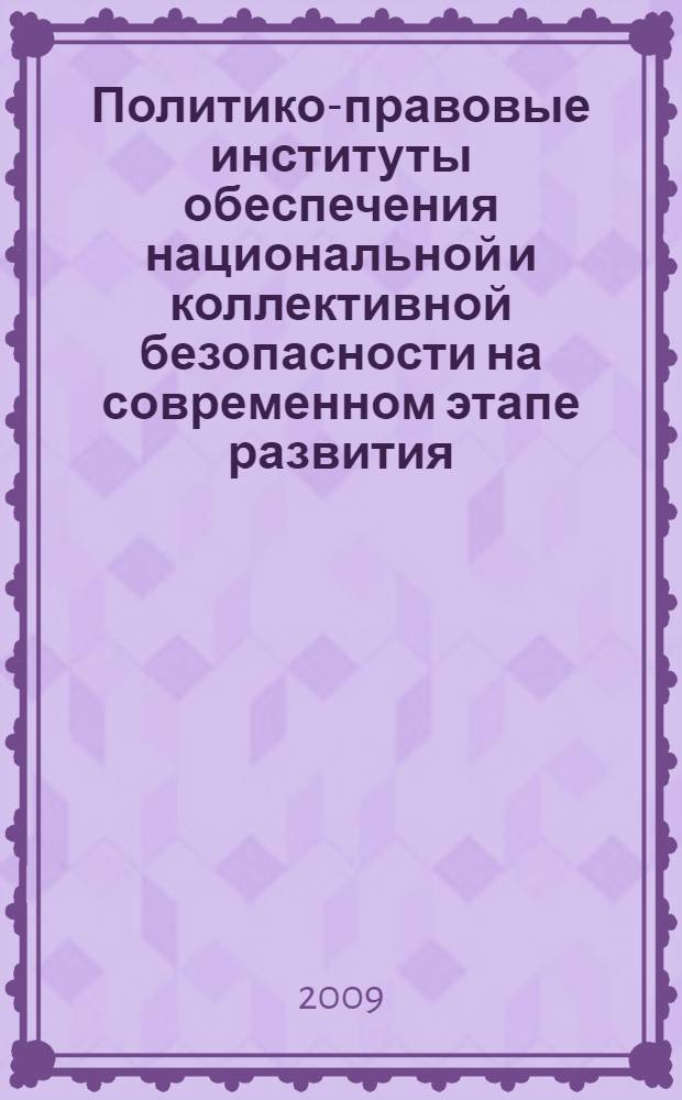 Политико-правовые институты обеспечения национальной и коллективной безопасности на современном этапе развития : автореф. дис. на соиск. учен. степ. д-ра юрид. наук : специальность 23.00.02 <Полит. ин-ты, этнополит. конфликтология, нац. и полит. процессы и технологии>