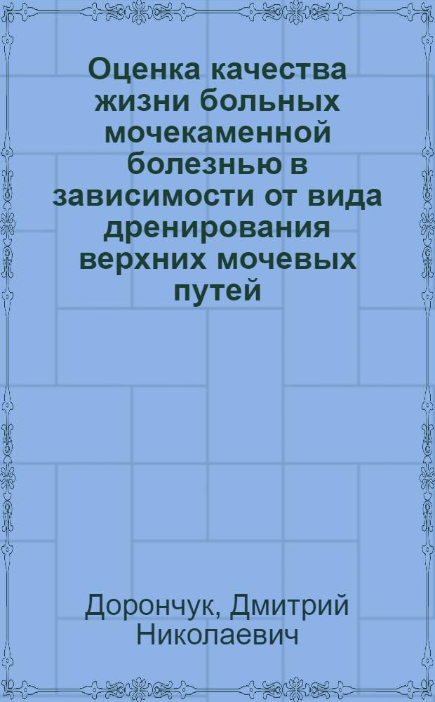 Оценка качества жизни больных мочекаменной болезнью в зависимости от вида дренирования верхних мочевых путей : автореф. дис. на соиск. учен. степ. канд. мед. наук : специальность 14.00.40 <Урология>