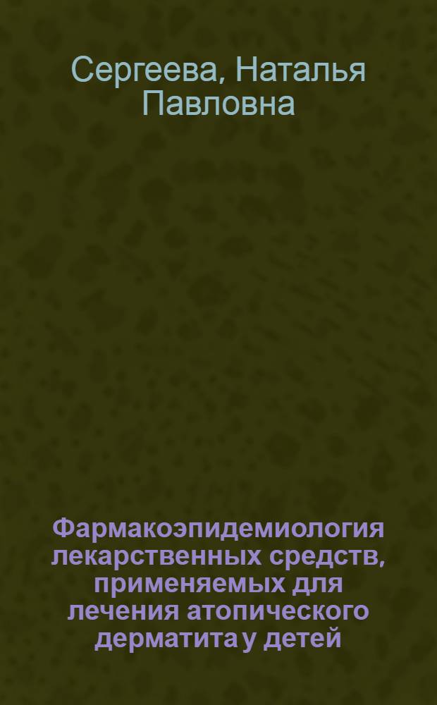 Фармакоэпидемиология лекарственных средств, применяемых для лечения атопического дерматита у детей : автореф. дис. на соиск. учен. степ. канд. мед. наук : специальность 14.00.25 <Фармакология, клинич. фармакология>