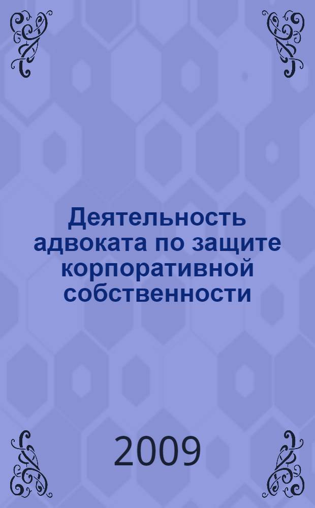 Деятельность адвоката по защите корпоративной собственности : автореф. дис. на соиск. учен. степ. канд. юрид. наук : специальность 12.00.11 <Судеб. власть, прокурор. надзор, орг. правоохранит. деятельности, адвокатура>