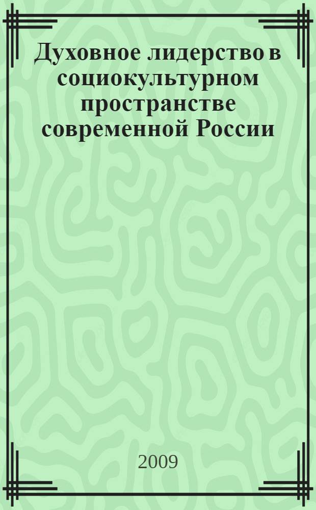 Духовное лидерство в социокультурном пространстве современной России : автореф. дис. на соиск. учен. степ. д-ра культурологии : специальность 24.00.01 <Теория и история культуры>