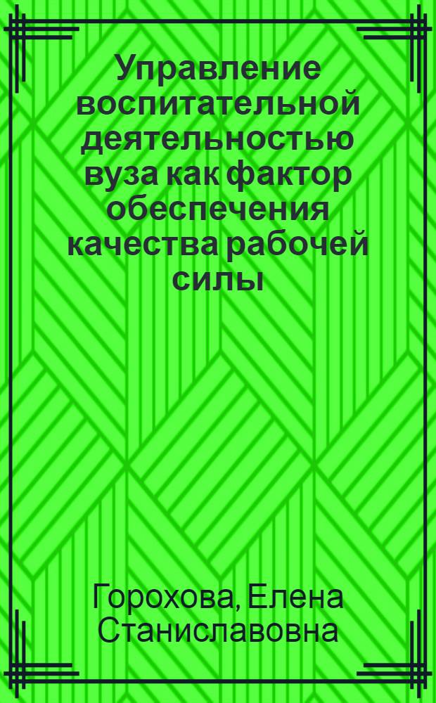 Управление воспитательной деятельностью вуза как фактор обеспечения качества рабочей силы : автореф. дис. на соиск. учен. степ. канд. экон. наук : специальность 08.00.05 <Экономика и упр. нар. хоз-вом>