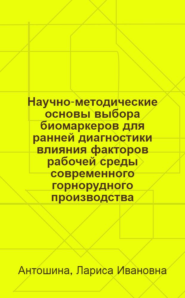 Научно-методические основы выбора биомаркеров для ранней диагностики влияния факторов рабочей среды современного горнорудного производства : автореф. дис. на соиск. учен. степ. д-ра мед. наук : специальность 14.00.50 <Медицина труда>