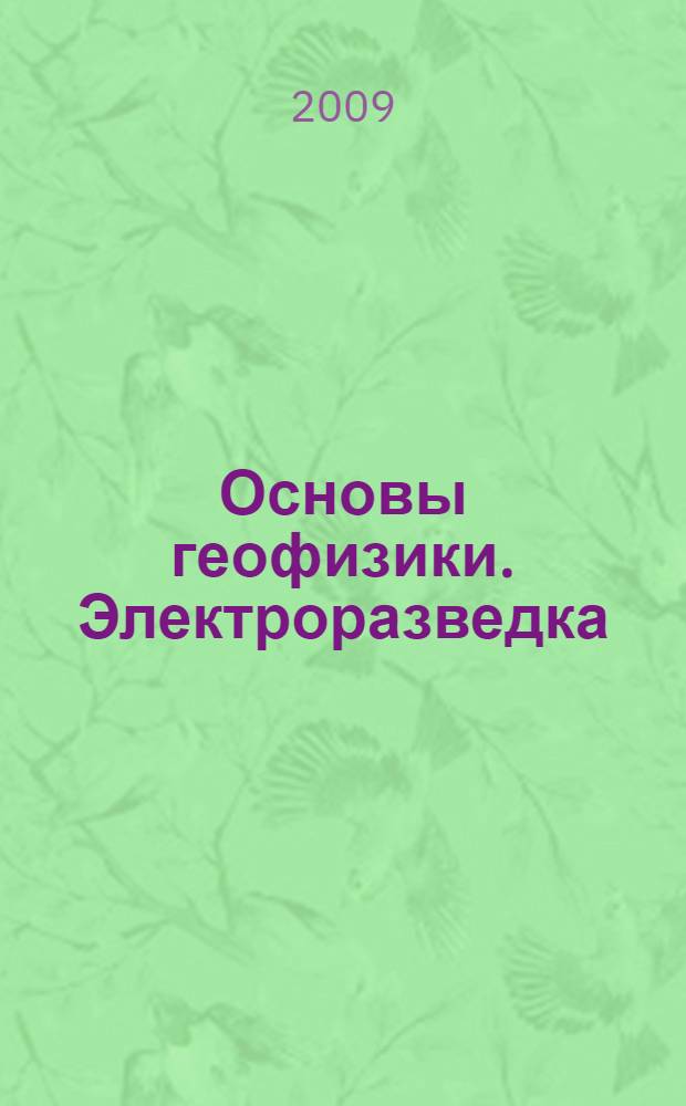 Основы геофизики. Электроразведка : учебное пособие : для студентов вузов и техникумов геологической, гидрогеологической и геофизической специальностей