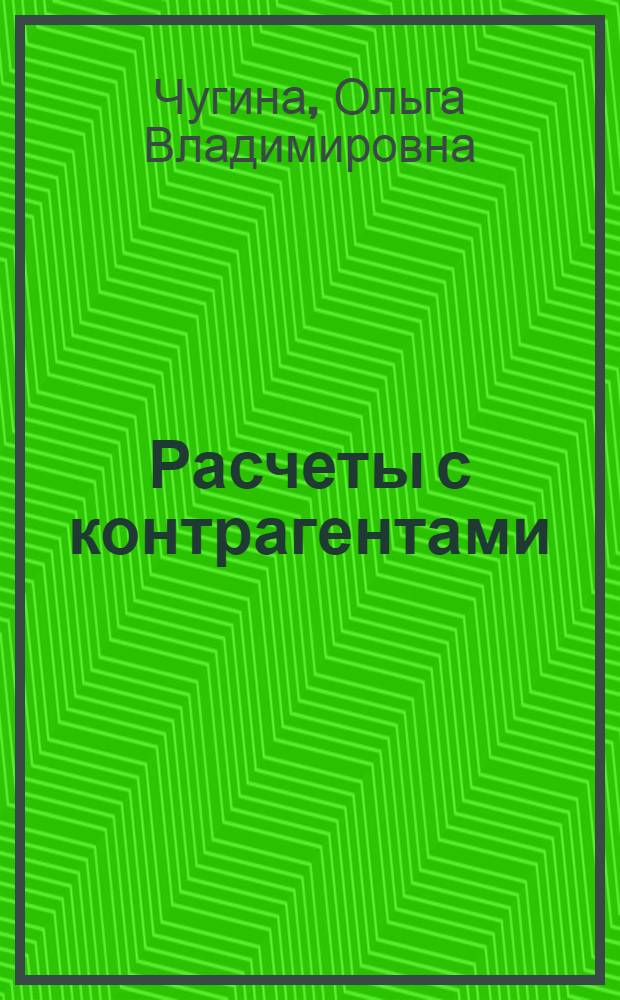Расчеты с контрагентами : бухгалтерский и налоговый учет : безвозмездные сделки, экспортные и импортные операции, арендные отношения, посреднические операции