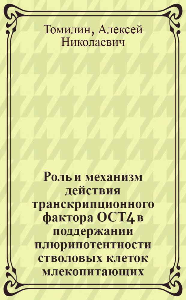 Роль и механизм действия транскрипционного фактора ОСТ4 в поддержании плюрипотентности стволовых клеток млекопитающих : автореф. дис. на соиск. учен. степ. д-ра биол. наук : специальность 03.00.25 <Гистология, цитология, клеточная биология>