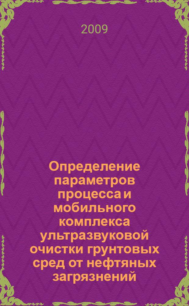 Определение параметров процесса и мобильного комплекса ультразвуковой очистки грунтовых сред от нефтяных загрязнений : автореф. дис. на соиск. учен. степ. канд. техн. наук : специальность 05.05.04 <Дорож., строит. и подъем.-трансп. машины>