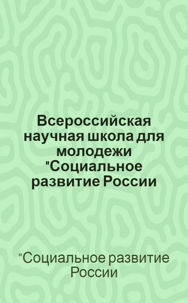 Всероссийская научная школа для молодежи "Социальное развитие России: новые модели и направления" в рамках федеральной целевой программы "Научные и научно-педагогические кадры инновационной России" на 2009-2013 годы : сборник тезисов докладов