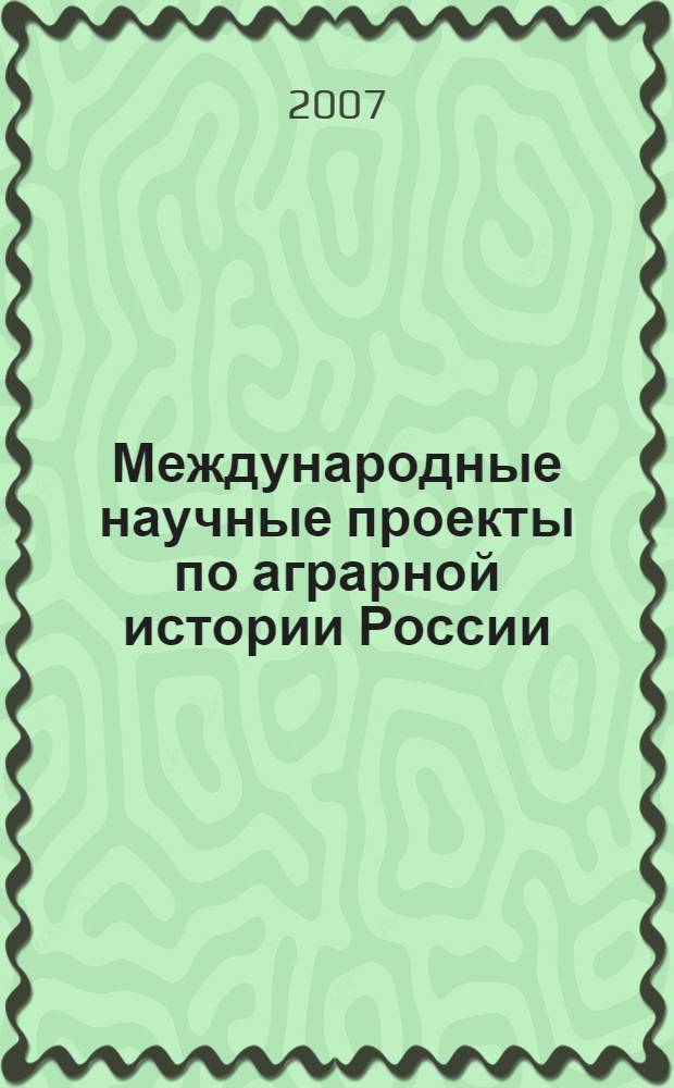 Международные научные проекты по аграрной истории России (конец XX- начало XXI вв.) : автореф. дис. на соиск. учен. степ. канд. ист. наук : специальность 07.00.09 <историография>