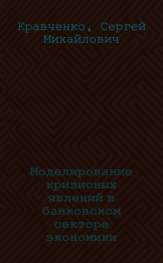 Моделирование кризисных явлений в банковском секторе экономики : автореф. дис. на соиск. учен. степ. канд. э. наук : специальность 08.00.13 <математич. и инструмент. методы эк.>