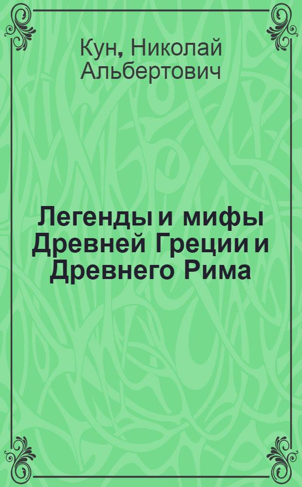 Легенды и мифы Древней Греции и Древнего Рима : что рассказывали греки и римляне о своих богах и героях : самое полное оригинальное издание