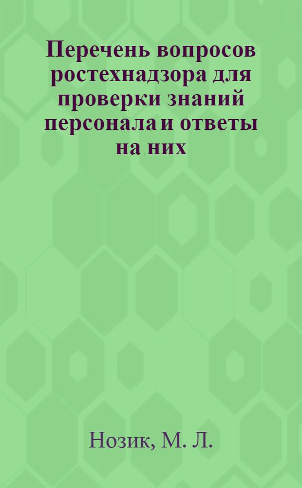 Перечень вопросов ростехнадзора для проверки знаний персонала и ответы на них: учебное пособие