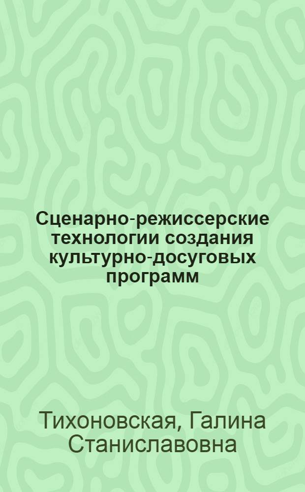 Сценарно-режиссерские технологии создания культурно-досуговых программ : монография