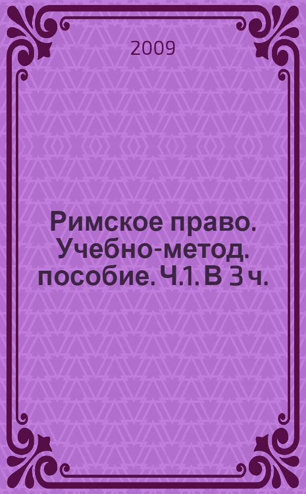 Римское право. Учебно-метод. пособие. Ч.1. В 3 ч.
