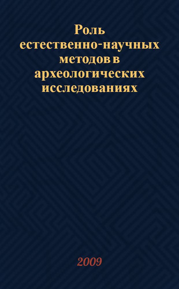 Роль естественно-научных методов в археологических исследованиях : сборник научных трудов : материалы докладов Всероссийской (с международным участием) научной конференции, Барнаул, 2009 г. : посвящается 125-летию со дня рождения известного российского ученого Сергея Ивановича Руденко