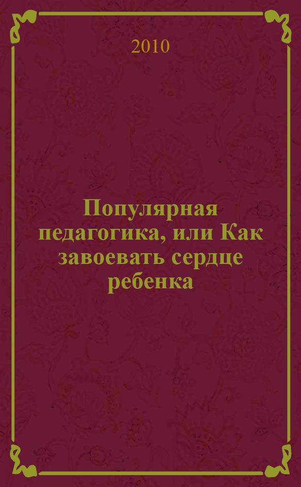 Популярная педагогика, или Как завоевать сердце ребенка