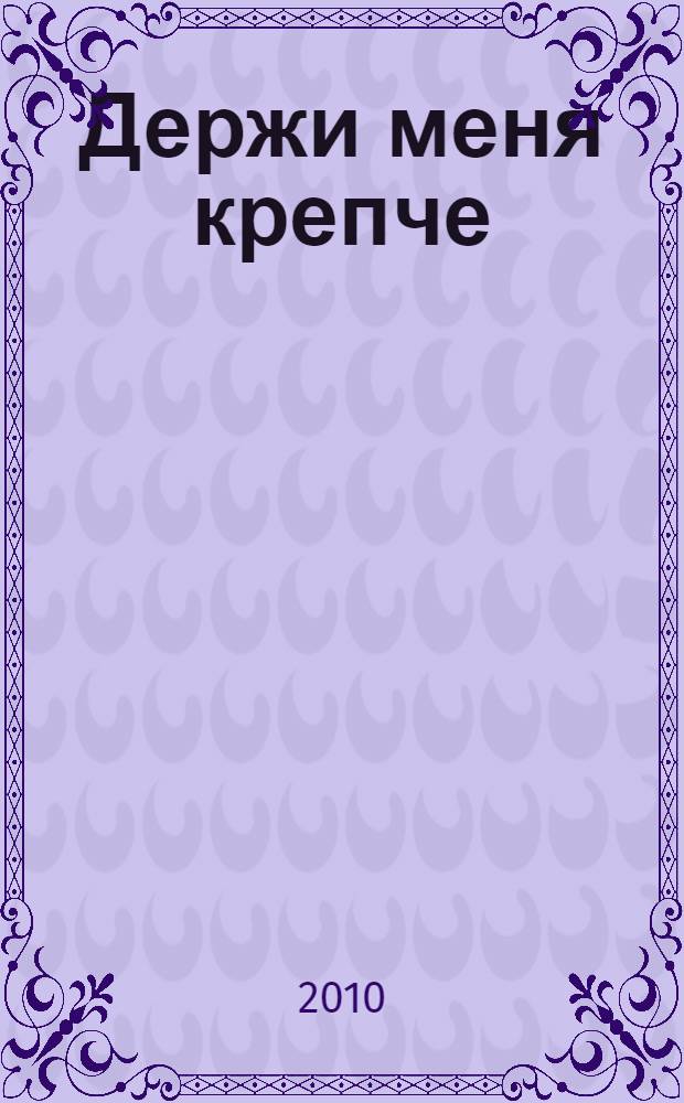 Держи меня крепче : роман