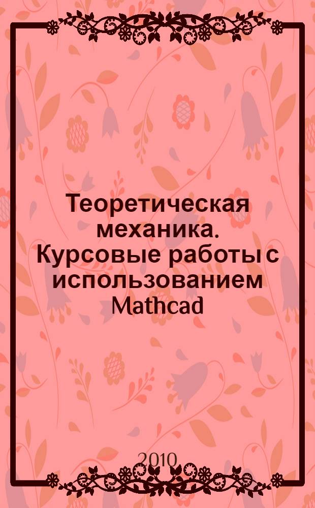 Теоретическая механика. Курсовые работы с использованием Mathcad