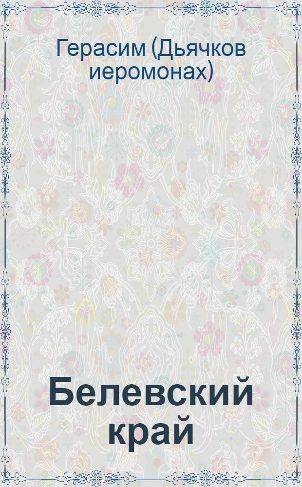 Белевский край : очерки церковной жизни XX-XXI вв