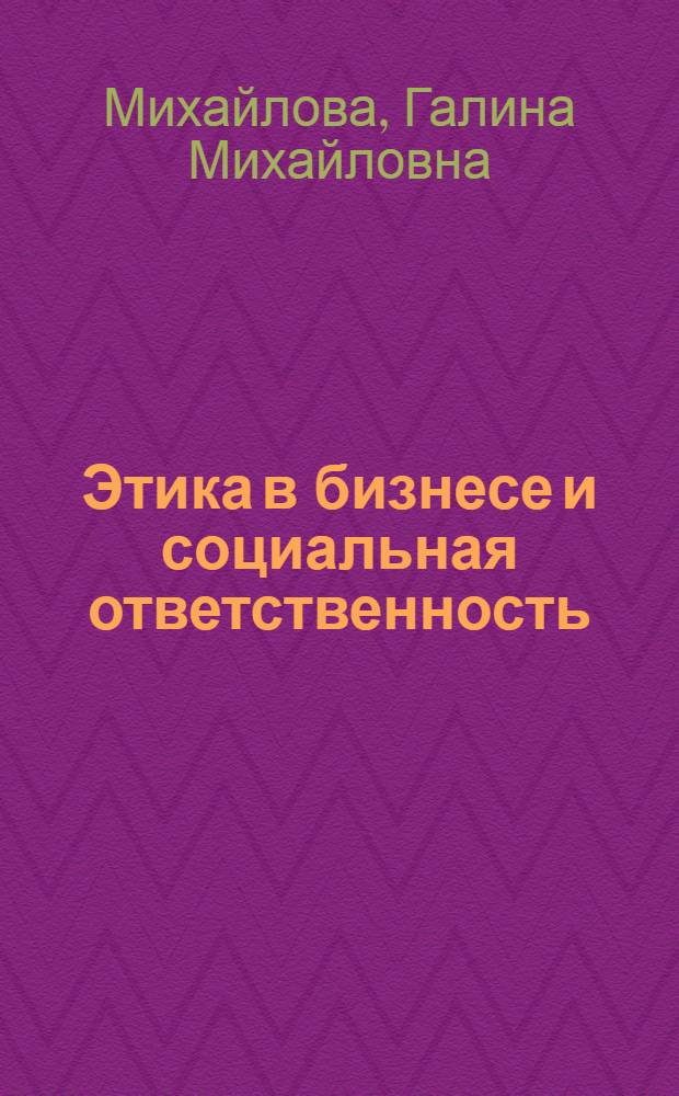 Этика в бизнесе и социальная ответственность = Bussiness Ethics and social Responsibility : учебно-методическое пособие по английскому языку
