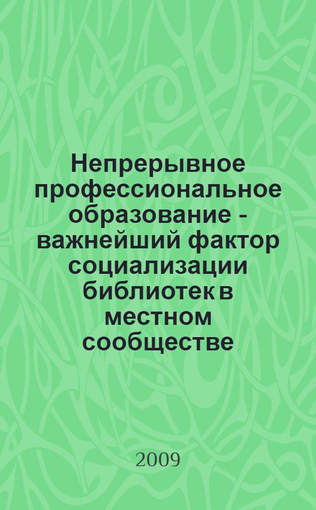 Непрерывное профессиональное образование - важнейший фактор социализации библиотек в местном сообществе : материалы межрегиональной научно-практической конференции, г. Орел, 12-13 мая 2009 г