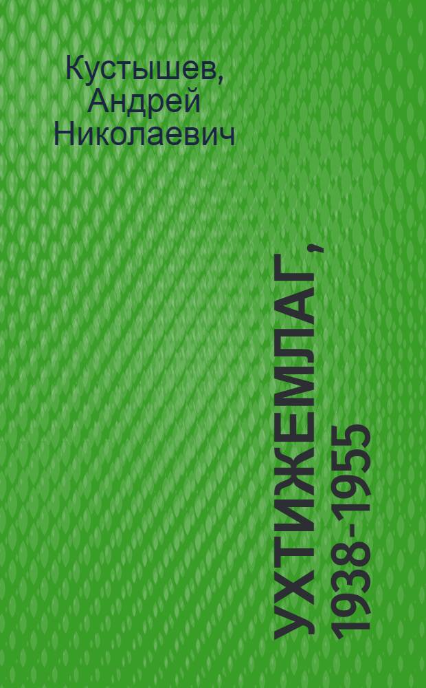 Ухтижемлаг, 1938-1955 : монография