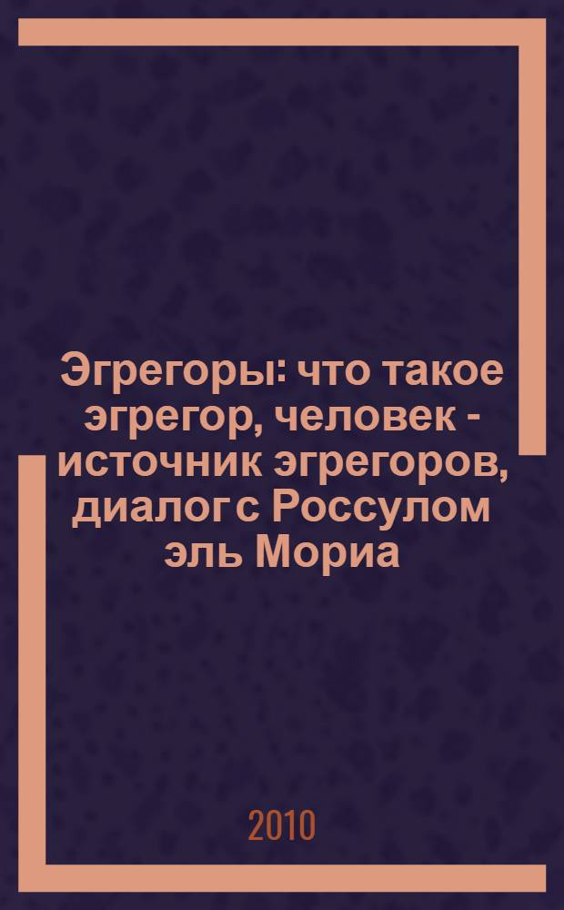 Эгрегоры : что такое эгрегор, человек - источник эгрегоров, диалог с Россулом эль Мориа, эгрегшоры вокруг, эгрегор денег