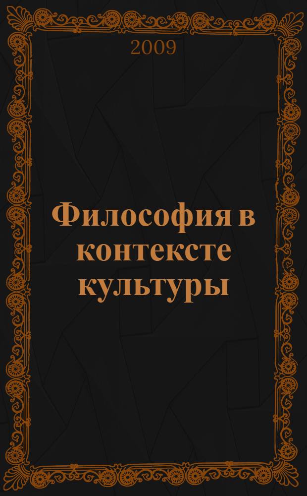 Философия в контексте культуры : сборник трудов Межрегиональной заочной научно-практической конференции, ноябрь 2009 г