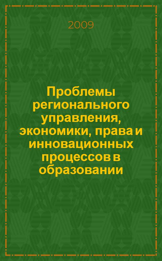 Проблемы регионального управления, экономики, права и инновационных процессов в образовании. Новые информационные технологии, методы и модели в управлении и экономике : VI Международная научно-практическая конференция, 10-12 сентября 2009 г. : сборник докладов