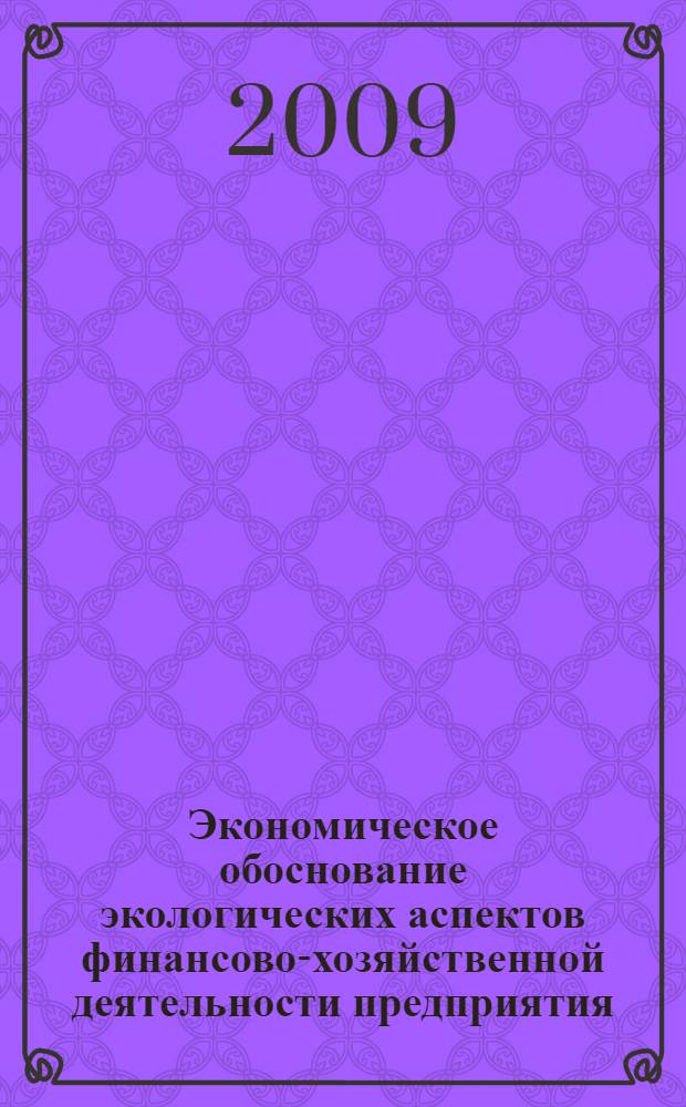 Экономическое обоснование экологических аспектов финансово-хозяйственной деятельности предприятия : монография