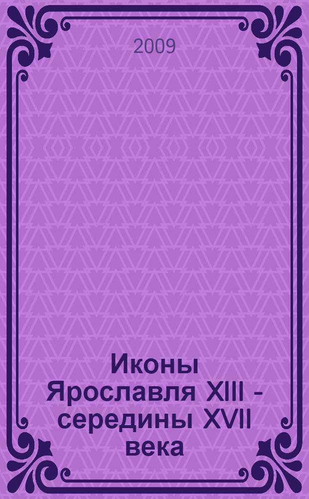 Иконы Ярославля XIII - середины XVII века = Yaroslavl icons of 13 - mid 17th century : шедевры древнерусской живописи в музеях Ярославля : в 2 т. : каталог коллекции