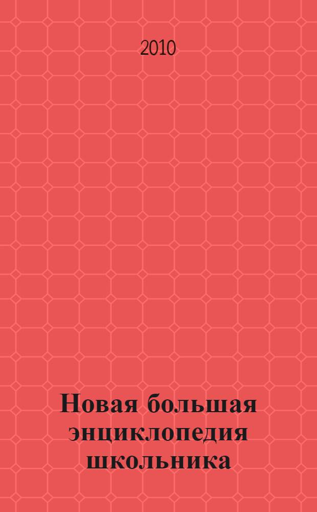 Новая большая энциклопедия школьника : 5-11 классы : учебно-справочное пособие