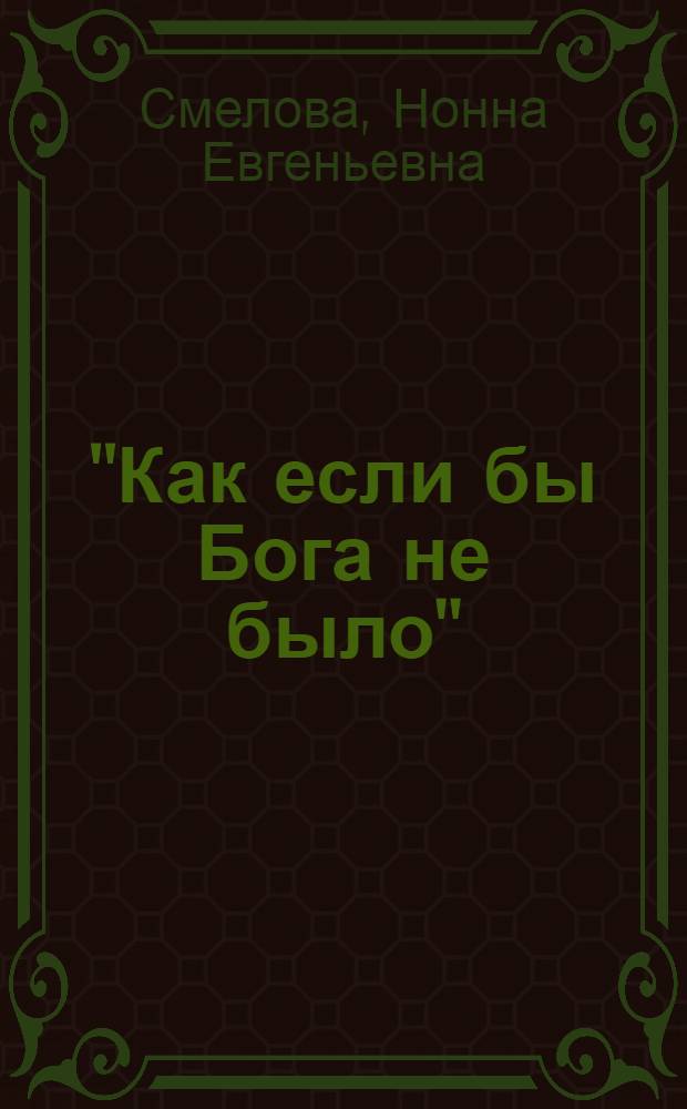 "Как если бы Бога не было": философский анализ атеизма как рационализированной формы апостасии : монография