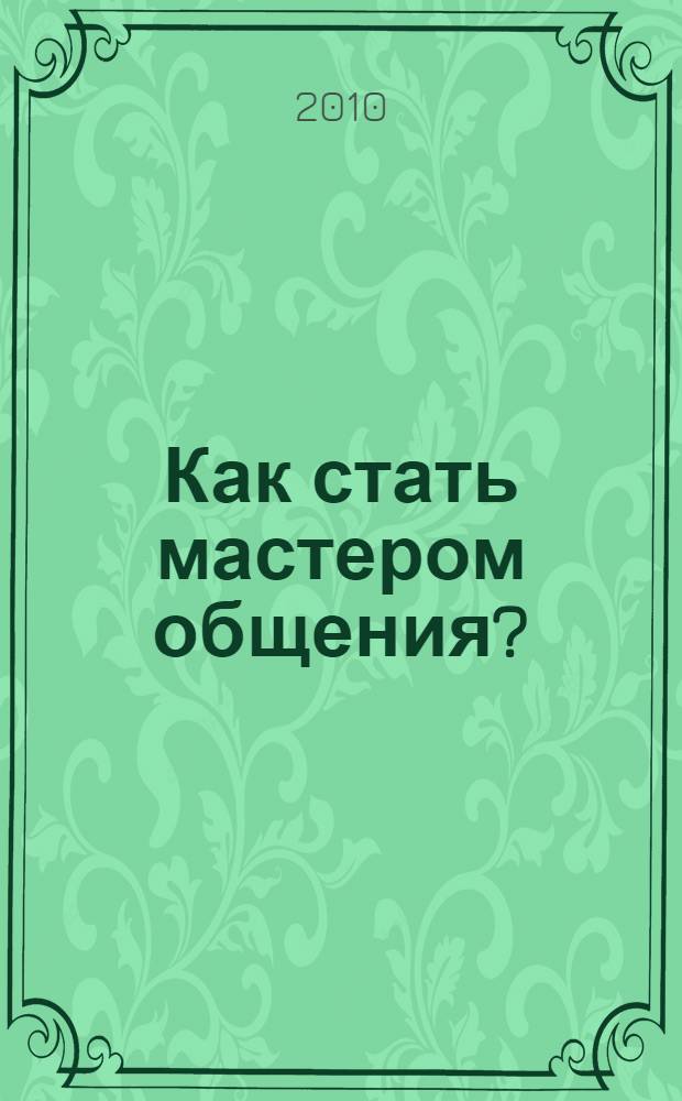 Как стать мастером общения? : 49 простых правил