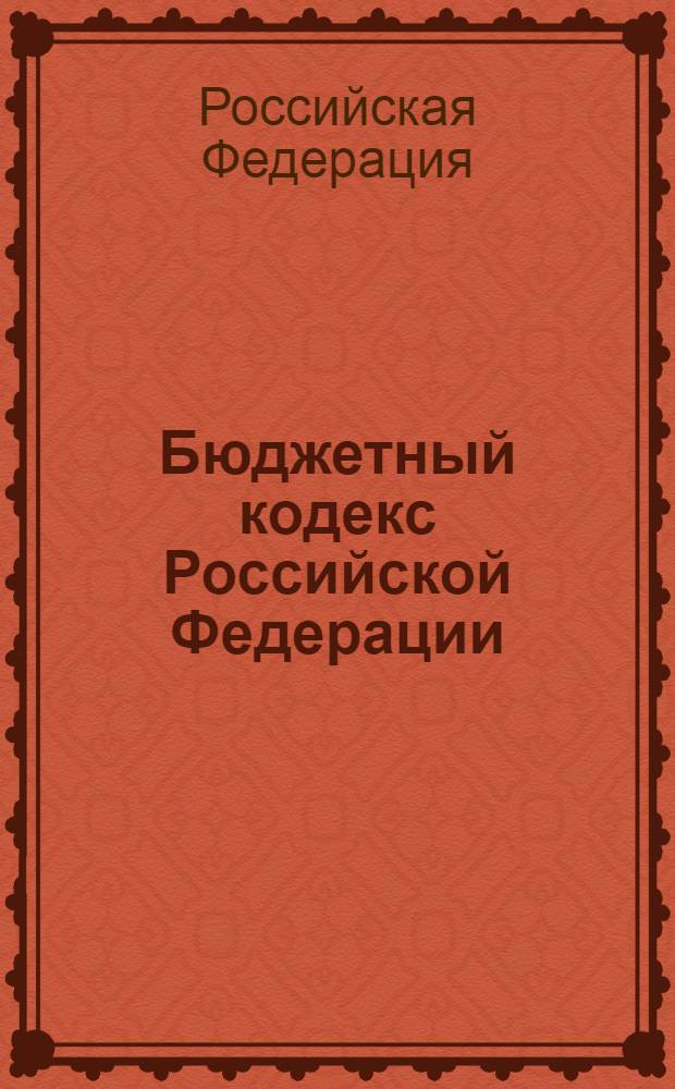 Бюджетный кодекс Российской Федерации : принят Государственной Думой 17 июля 1998 г. : одобрен Советом Федерации 17 июля 1998 г.