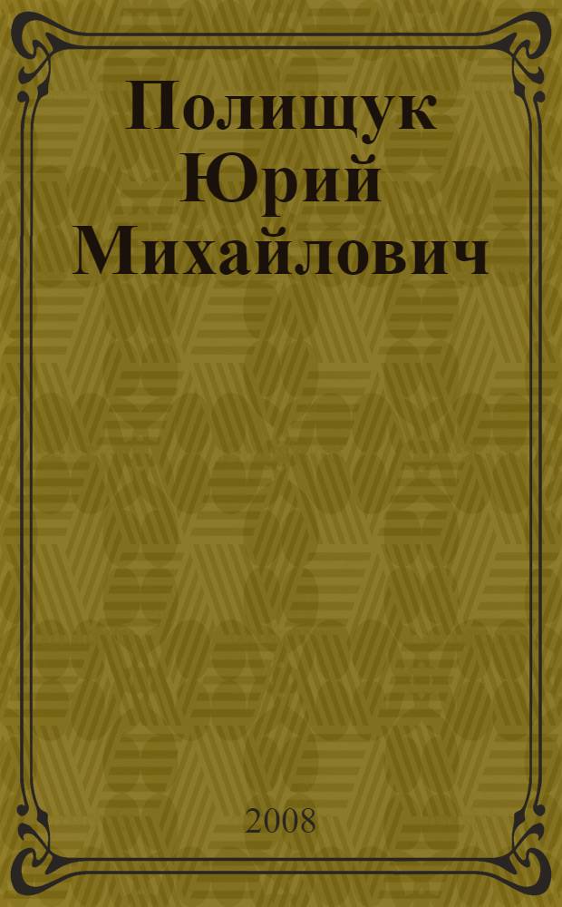 Полищук Юрий Михайлович : библиографический указатель : к 70-летнему юбилею