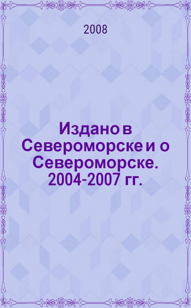 Издано в Североморске и о Североморске. 2004-2007 гг.